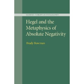 Hegel and the Metaphysics of Absolute Negativity,Brady Bowman,Cambridge University Press,9781107499683,