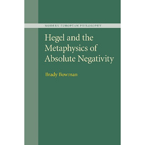 Hegel and the Metaphysics of Absolute Negativity,Brady Bowman,Cambridge University Press,9781107499683,