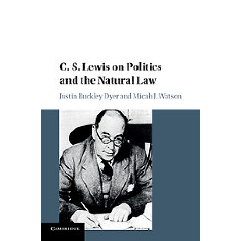 C. S. Lewis on Politics and the Natural Law,DYER,Cambridge University Press,9781107518971,