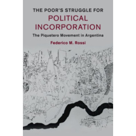 The Poor's Struggle for Political Incorporation,Federico M. Rossi,Cambridge University Press,9781107525986, The Poor's Struggle for Political Incorporation,Federico M. Rossi,Cambridge University Press,9781107525986,