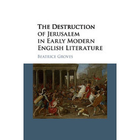 The Destruction of Jerusalem in Early Modern English Literature,GROVES,Cambridge University Press,9781107533851,