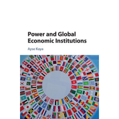 Power and Global Economic Institutions,Kaya,Cambridge University Press,9781107544062,