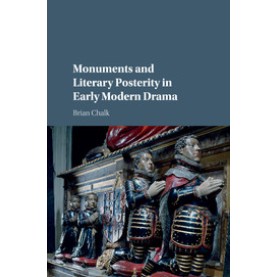 Monuments and Literary Posterity in Early Modern Drama,Chalk,Cambridge University Press,9781107558908,