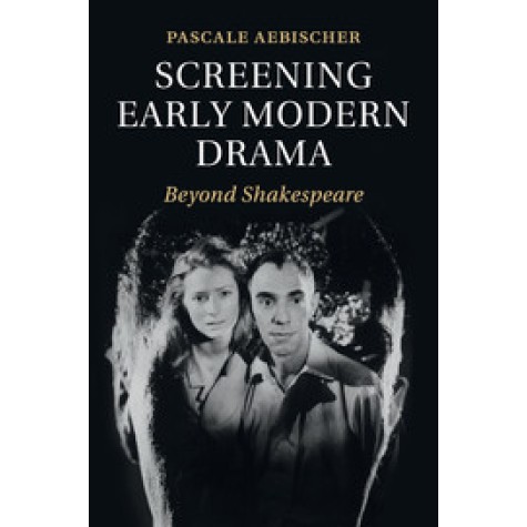 Screening Early Modern Drama,AEBISCHER,Cambridge University Press,9781107559448,