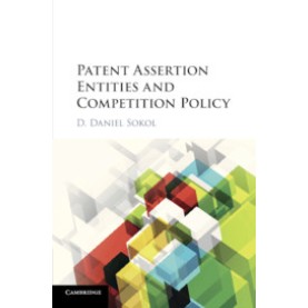 Patent Assertion Entities and Competition Policy-SOKOL-Cambridge University Press-9781107124257