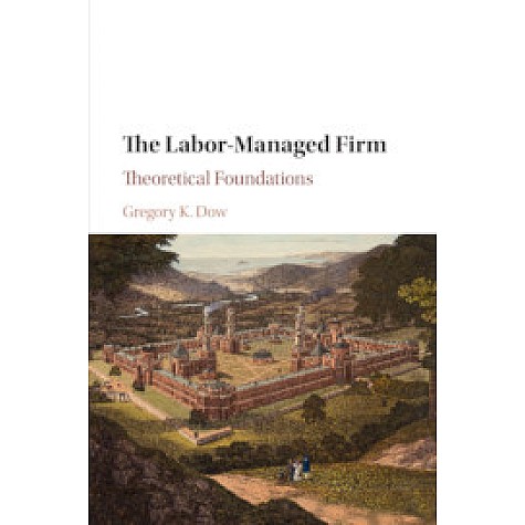 The Labor-Managed Firm - Theoretical Foundations,Gregory K. Dow,Cambridge University Press,9781107132979, The Labor-Managed Firm - Theoretical Foundations,Gregory K. Dow,Cambridge University Press,9781107132979,