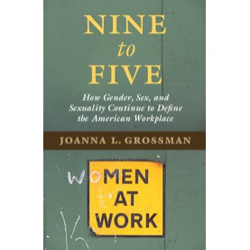 Nine to Five-How Gender, Sex and Sexuality Continue to Define American Workplace-Joanna L .Grossman--Cambridge University Press-9781107589827