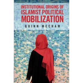 Institutional Origins of Islamist Political Mobilization,Mecham,Cambridge University Press,9781107615106, Institutional Origins of Islamist Political Mobilization,Mecham,Cambridge University Press,9781107615106,