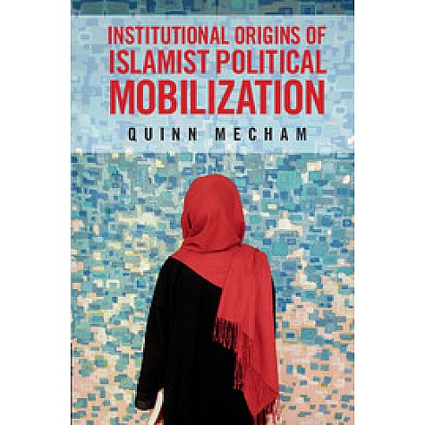 Institutional Origins of Islamist Political Mobilization,Mecham,Cambridge University Press,9781107615106,