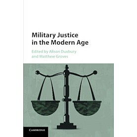 Military Justice in the Modern Age,Edited by Alison Duxbury , Matthew Groves,Cambridge University Press,9781107615922,