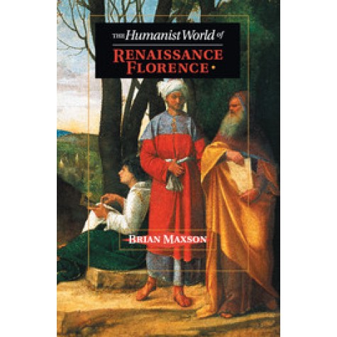 The Humanist World of Renaissance Florence,Maxson,Cambridge University Press,9781107619647,