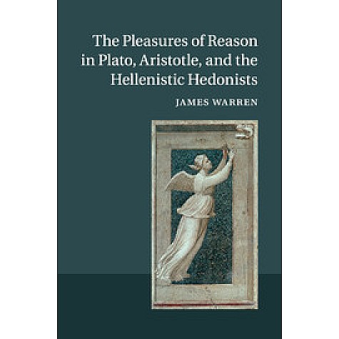 The Pleasures of Reason in Plato, Aristotle, and the Hellenistic Hedonists,Warren,Cambridge University Press,9781107631595,