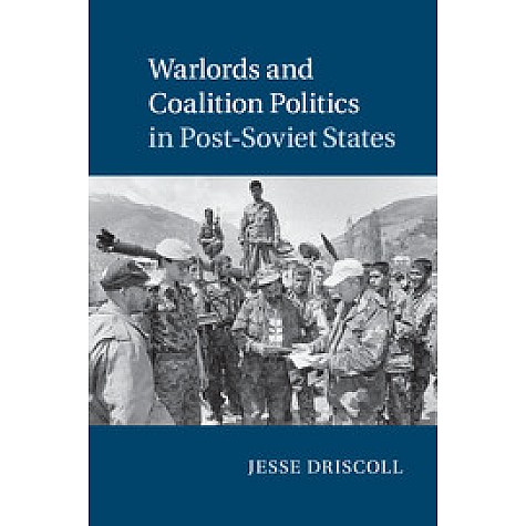 Warlords and Coalition Politics in Post-Soviet States,Driscoll,Cambridge University Press,9781107636453, Warlords and Coalition Politics in Post-Soviet States,Driscoll,Cambridge University Press,9781107636453,