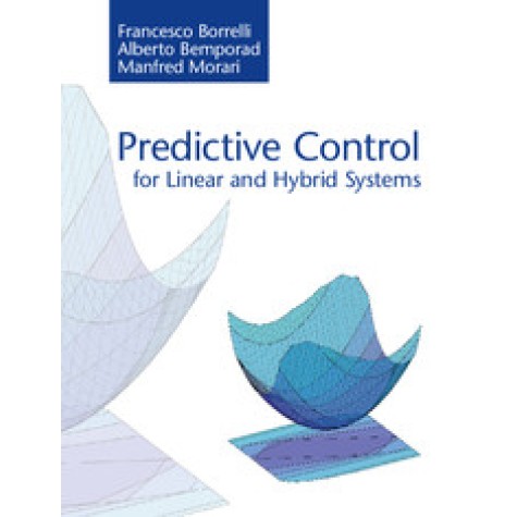 Predictive Control for Linear and Hybrid Systems,Francesco Borrelli , Alberto Bemporad , Manfred Morari,Cambridge University Press,9781107652873,