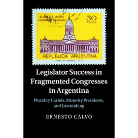 Legislator Success in Fragmented Congresses in Argentina,CALVO,Cambridge University Press,9781107676671,