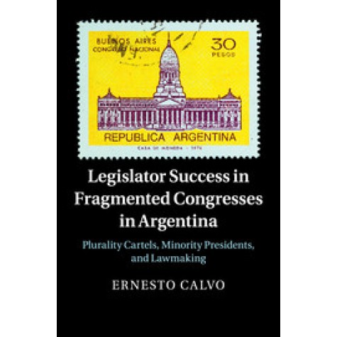 Legislator Success in Fragmented Congresses in Argentina,CALVO,Cambridge University Press,9781107676671,