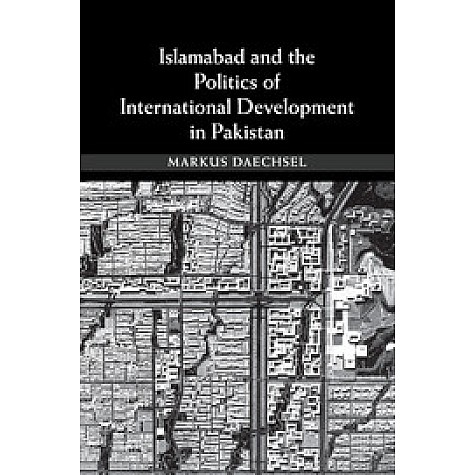 Islamabad and the Politics of International Development in Pakistan,Daechsel,Cambridge University Press,9781107679993, Islamabad and the Politics of International Development in Pakistan,Daechsel,Cambridge University Press,9781107679993,