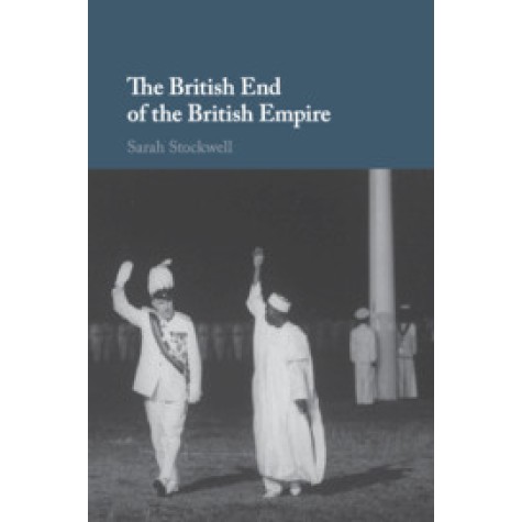 The British End of the British Empire-STOCKWELL-Cambridge University Press-9781107070318