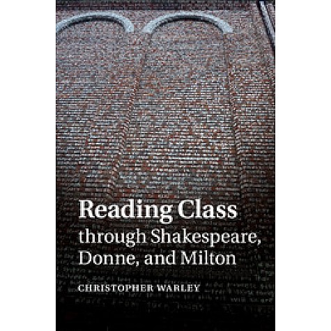 Reading Class through Shakespeare, Donne, and Milton,WARLEY,Cambridge University Press,9781107681125, Reading Class through Shakespeare, Donne, and Milton,WARLEY,Cambridge University Press,9781107681125,