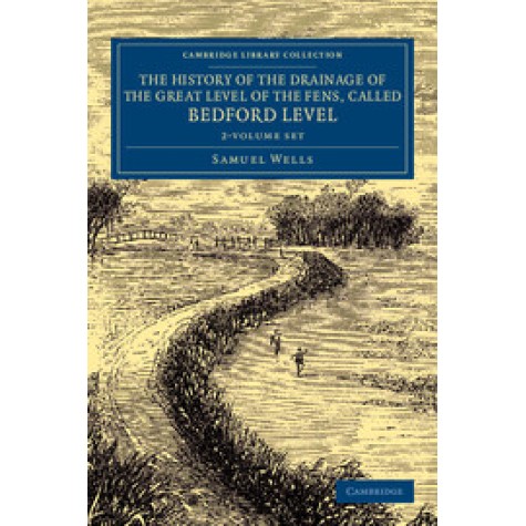 The History of the Drainage of the Great Level of the Fens, Called Bedford Level 2 Volume Set,WELLS,Cambridge University Press,9781108070331, The History of the Drainage of the Great Level of the Fens, Called Bedford Level 2 Volume Set,WELLS,Cambridge University Press,9781108070331,