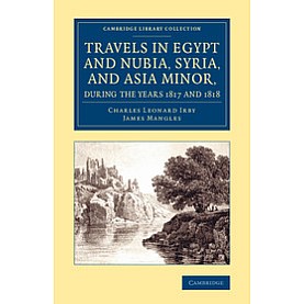 Travels in Egypt and Nubia, Syria, and Asia Minor, during the Years 1817 and 1818,Irby,Cambridge University Press,9781108076197, Travels in Egypt and Nubia, Syria, and Asia Minor, during the Years 1817 and 1818,Irby,Cambridge University Press,9781108076197,