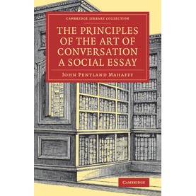 The Principles of the Art of Conversation,John Pentland Mahaffy,Cambridge University Press,9781108078634, The Principles of the Art of Conversation,John Pentland Mahaffy,Cambridge University Press,9781108078634,