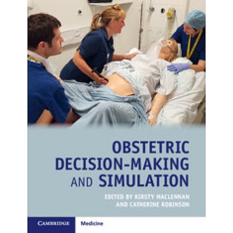 Obstetric Decision-Making and Simulation,Edited by Kirsty MacLennan , Catherine Robinson,Cambridge University Press,9781108296779,