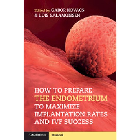 How to Prepare the Endometrium to Maximize Implantation Rates and IVF Success,Edited by Gabor Kovacs , Lois Salamonsen,Cambridge University Press,9781108402811, How to Prepare the Endometrium to Maximize Implantation Rates and IVF Success,Edited by Gabor Kovacs , Lois Salamonsen,Cambridge University Press,9781108402811,