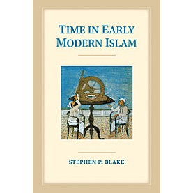 Time in Early Modern Islam,Stephen P. Blake,Cambridge University Press,9781108412803,
