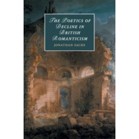 The Poetics of Decline in British Romanticism,Sachs,Cambridge University Press,9781108420310,