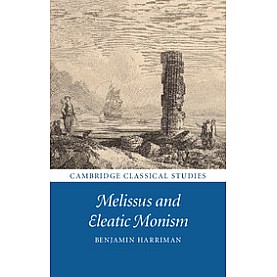 Melissus and Eleatic Monism,Benjamin Harriman,Cambridge University Press,9781108416337,