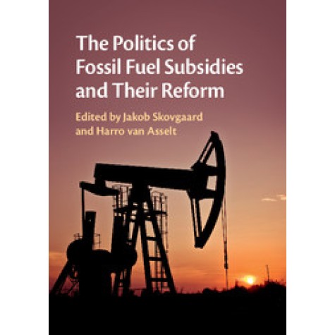 The Politics of Fossil Fuel Subsidies and their Reform,Skovgaard,Cambridge University Press,9781108416795, The Politics of Fossil Fuel Subsidies and their Reform,Skovgaard,Cambridge University Press,9781108416795,