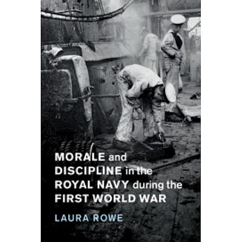 Morale and Discipline in the Royal Navy during the First World War,Laura Rowe,Cambridge University Press,9781108419055,