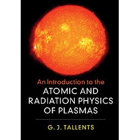An Introduction to the Atomic and Radiation Physics of Plasmas,Tallents,Cambridge University Press,9781108419543,