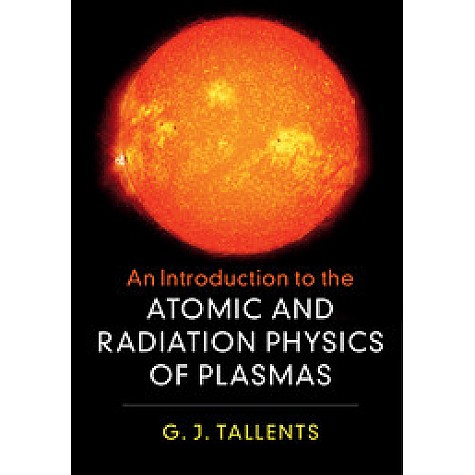 An Introduction to the Atomic and Radiation Physics of Plasmas,Tallents,Cambridge University Press,9781108419543, An Introduction to the Atomic and Radiation Physics of Plasmas,Tallents,Cambridge University Press,9781108419543,