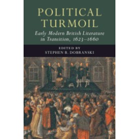 Political Turmoil: Early Modern British Literature in Transition, 16231660,Stephen B Dobranski,Cambridge University Press,9781108419642,