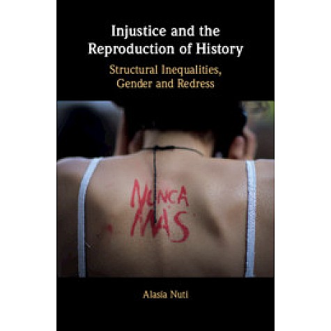 Injustice and the Reproduction of History,Alasia Nuti,Cambridge University Press,9781108419949, Injustice and the Reproduction of History,Alasia Nuti,Cambridge University Press,9781108419949,