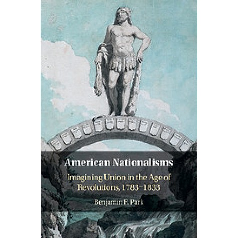 American Nationalisms,Benjamin E. Park,Cambridge University Press,9781108414203,