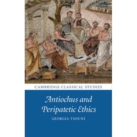 Antiochus and Peripatetic Ethics,Georgia Tsouni,Cambridge University Press,9781108420587,