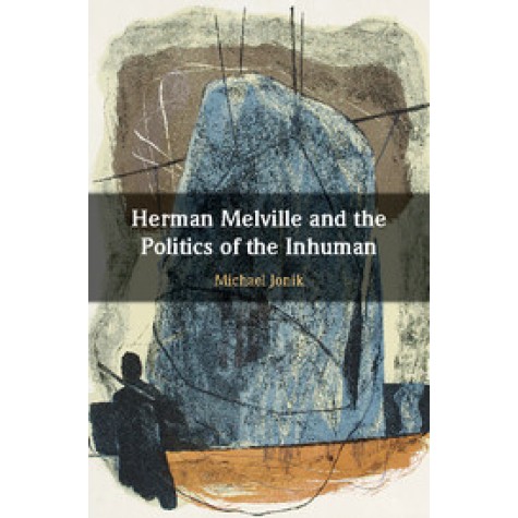 Herman Melville and the Politics of the Inhuman-Jonik-Cambridge University Press-9781108420921 Herman Melville and the Politics of the Inhuman-Jonik-Cambridge University Press-9781108420921