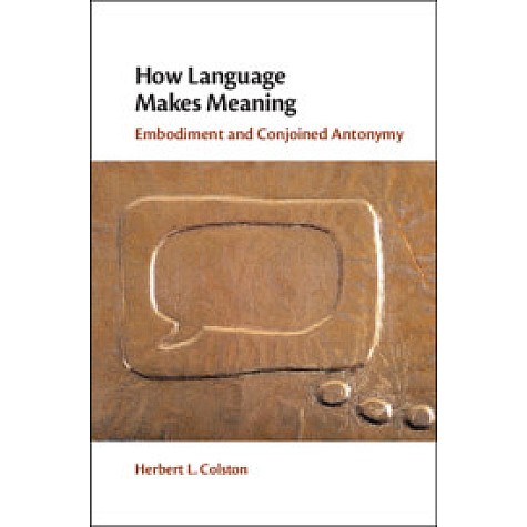 How Language Makes Meaning,Herbert L. Colston,Cambridge University Press,9781108421652,