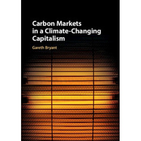 Carbon Markets in a Climate-Changing Capitalism,Gareth Bryant,Cambridge University Press,9781108421737, Carbon Markets in a Climate-Changing Capitalism,Gareth Bryant,Cambridge University Press,9781108421737,