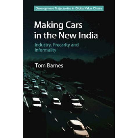 Making Cars in the New India,Tom Barnes,Cambridge University Press India Pvt Ltd (CUPIPL),9781108433792, Making Cars in the New India,Tom Barnes,Cambridge University Press India Pvt Ltd (CUPIPL),9781108433792,