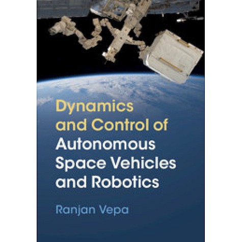 Dynamics and Control of Autonomous Space Vehicles and Robotics,Ranjan Vepa,Cambridge University Press,9781108422840, Dynamics and Control of Autonomous Space Vehicles and Robotics,Ranjan Vepa,Cambridge University Press,9781108422840,
