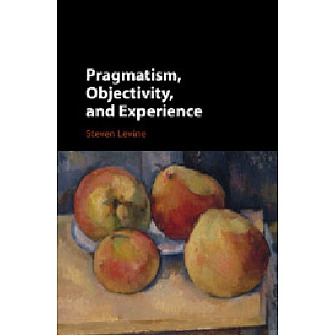 Pragmatism, Objectivity, and Experience,Steven Levine,Cambridge University Press,9781108422895,