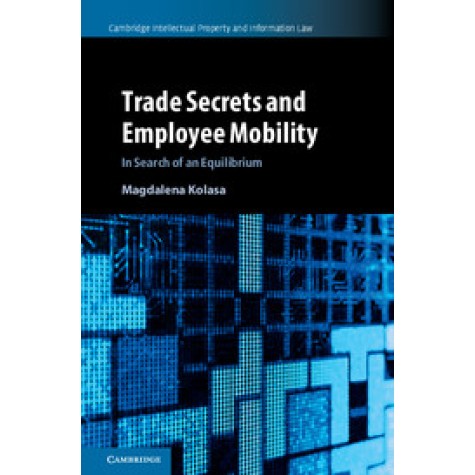 Trade Secrets and Employee Mobility,Kolasa,Cambridge University Press,9781108424226, Trade Secrets and Employee Mobility,Kolasa,Cambridge University Press,9781108424226,