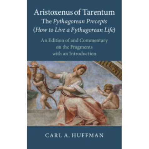 Aristoxenus of Tarentum: The Pythagorean Precepts (How to Live a Pythagorean Life),Edited and translated by Carl A. Huffman,Cambridge University Press,9781108425315, Aristoxenus of Tarentum: The Pythagorean Precepts (How to Live a Pythagorean Life),Edited and translated by Carl A. Huffman,Cambridge University Press,9781108425315,