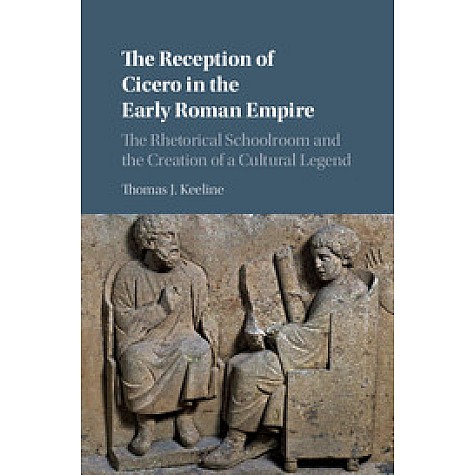 The Reception of Cicero in the Early Roman Empire,Thomas J. Keeline,Cambridge University Press,9781108426237, The Reception of Cicero in the Early Roman Empire,Thomas J. Keeline,Cambridge University Press,9781108426237,