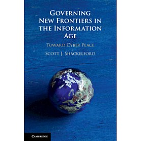 Governing New Frontiers in the Information Age,Scott J. Shackelford,Cambridge University Press,9781108427739,