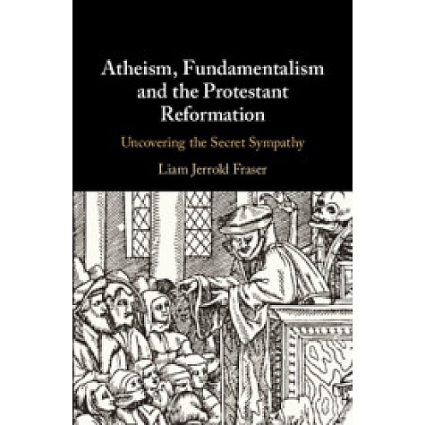 Atheism, Fundamentalism and the Protestant Reformation,Fraser,Cambridge University Press,9781108427982, Atheism, Fundamentalism and the Protestant Reformation,Fraser,Cambridge University Press,9781108427982,